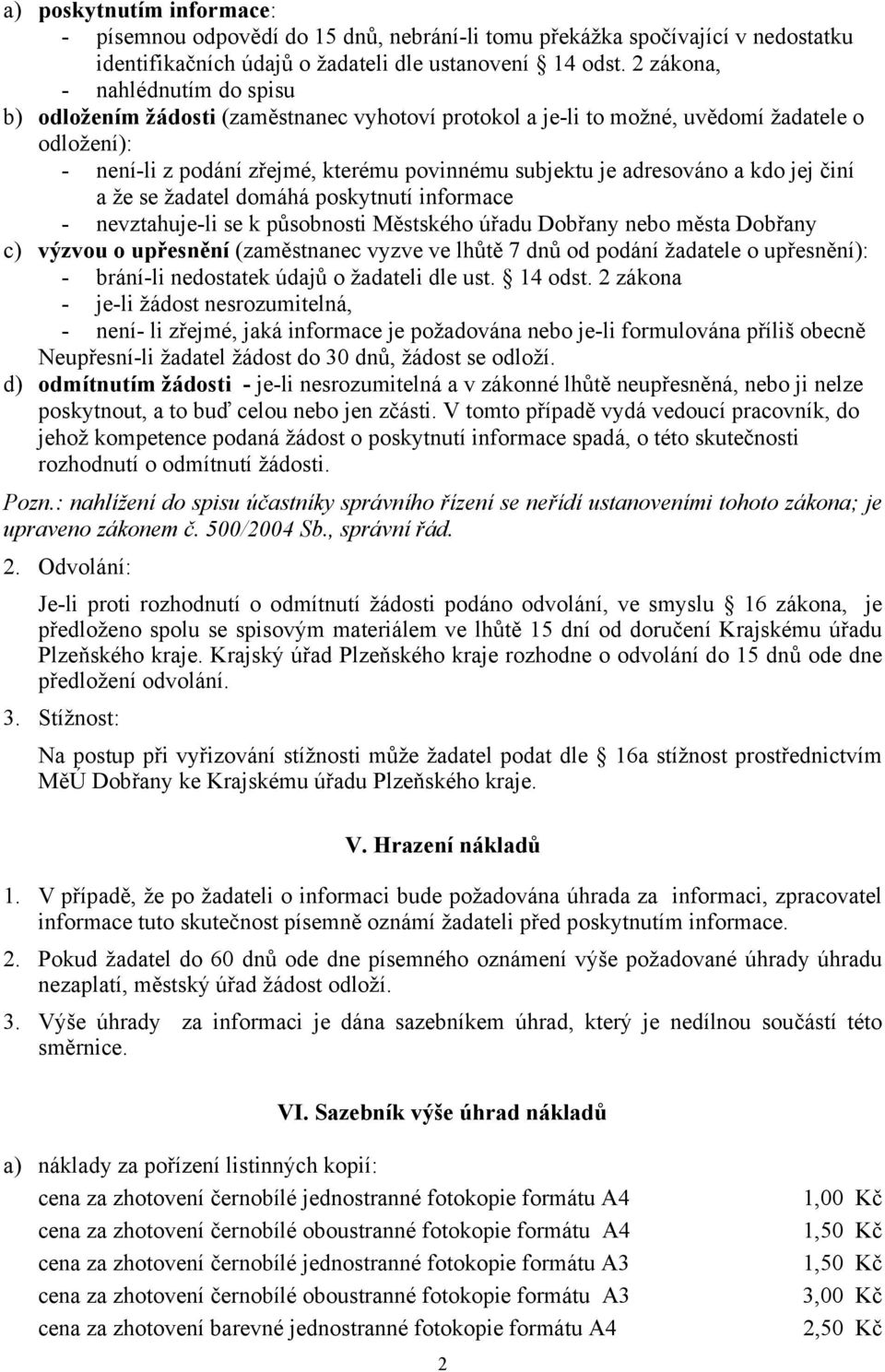 adresováno a kdo jej činí a že se žadatel domáhá poskytnutí informace - nevztahuje-li se k působnosti Městského úřadu Dobřany nebo města Dobřany c) výzvou o upřesnění (zaměstnanec vyzve ve lhůtě 7