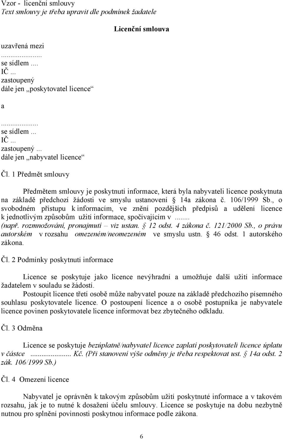 , o svobodném přístupu k informacím, ve znění pozdějších předpisů a udělení licence k jednotlivým způsobům užití informace, spočívajícím v... (např. rozmnožování, pronajmutí viz ustan. 12 odst.