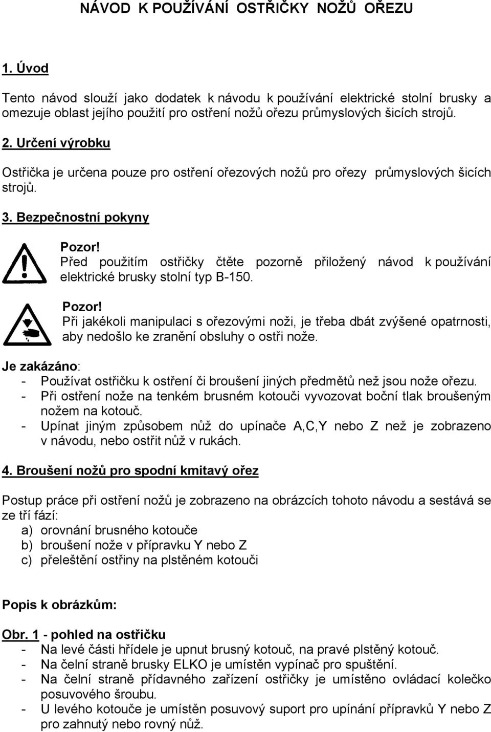 Určení výrobku Ostřička je určena pouze pro ostření ořezových nožů pro ořezy průmyslových šicích strojů. 3.