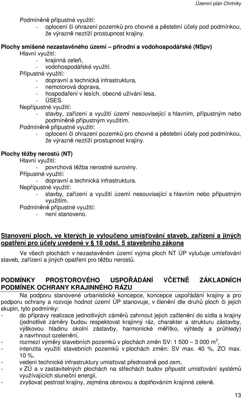 Přípustné využití: - dopravní a technická infrastruktura, - nemotorová doprava, - hospodaření v lesích, obecné užívání lesa, - ÚSES.