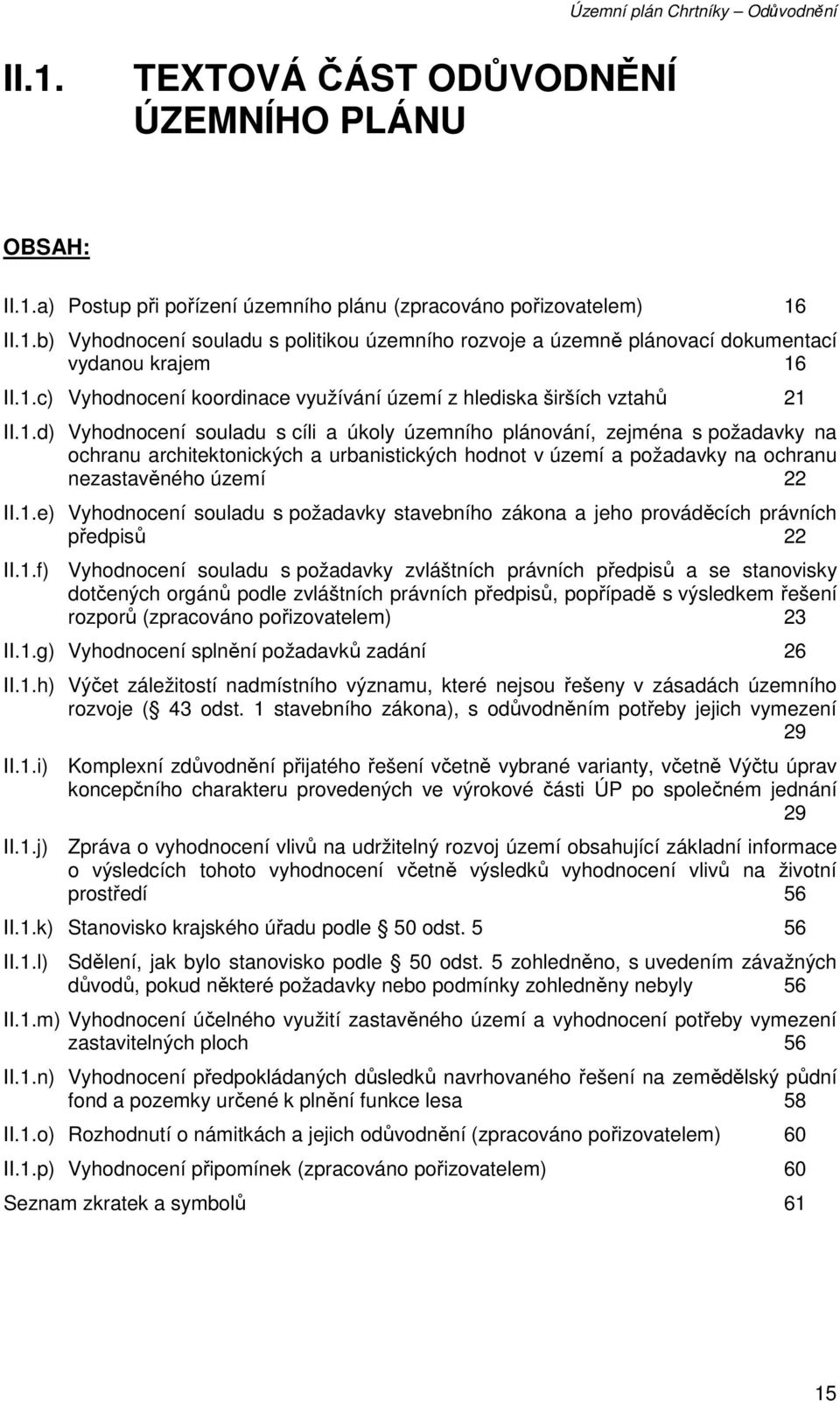 1.e) Vyhodnocení souladu s požadavky stavebního zákona a jeho prováděcích právních předpisů 22 II.1.f) Vyhodnocení souladu s požadavky zvláštních právních předpisů a se stanovisky dotčených orgánů