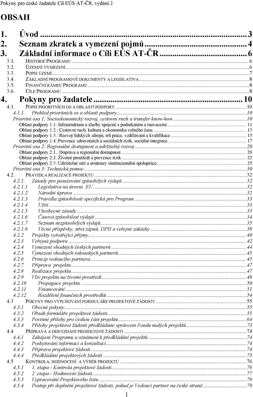 ..10 Prioritní osa 1: Socioekonomický rozvoj, cestovní ruch a transfer know-how...10 Oblast podpory 1.1: Infrastruktura a služby spojené s podnikáním a inovacemi...11 Oblast podpory 1.2.