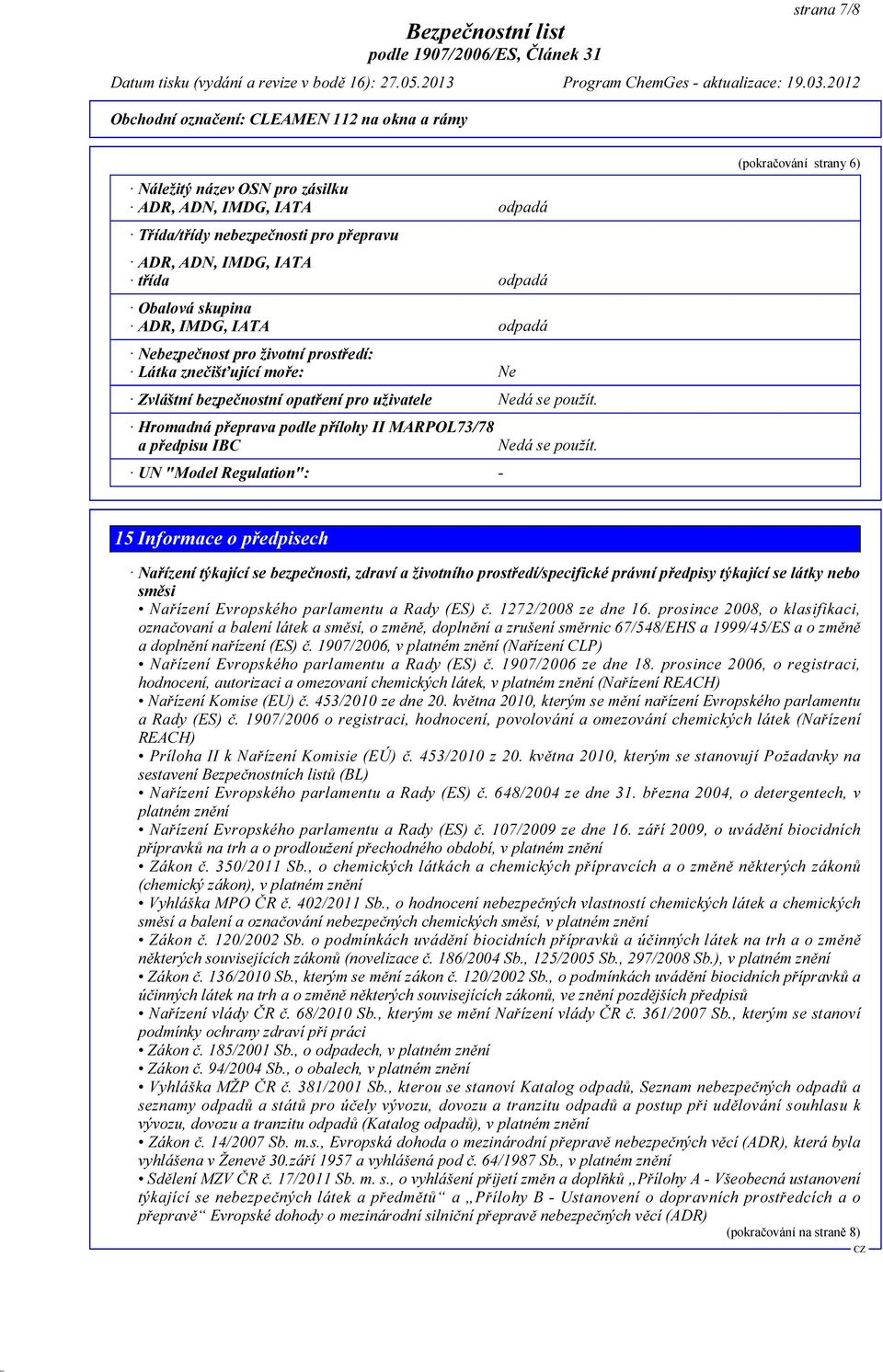 UN "Model Regulation": - (pokračování strany 6) 15 Informace o předpisech Nařízení týkající se bezpečnosti, zdraví a životního prostředí/specifické právní předpisy týkající se látky nebo směsi