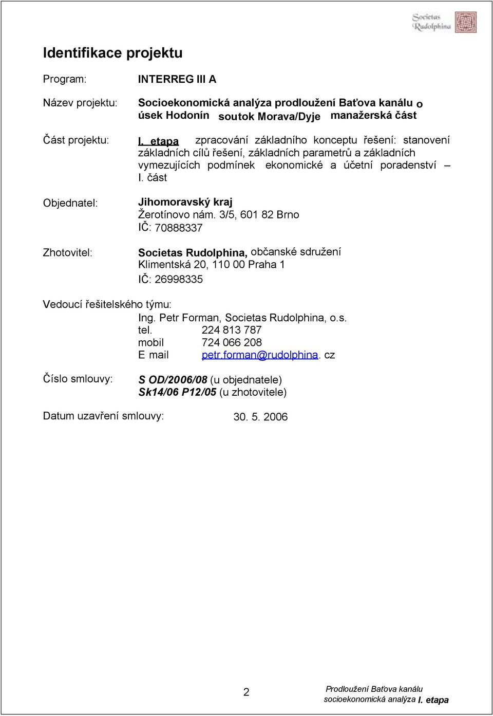 část Jihomoravský kraj Žerotínovo nám. 3/5, 601 82 Brno IČ: 70888337 Societas Rudolphina, občanské sdružení Klimentská 20, 110 00 Praha 1 IČ: 26998335 Vedoucí řešitelského týmu: Ing.