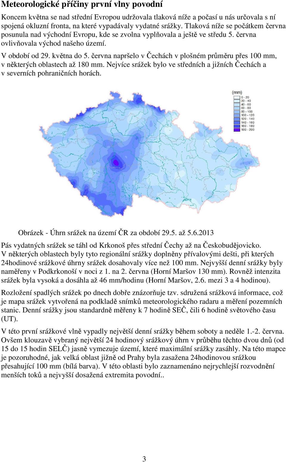 června napršelo v Čechách v plošném průměru přes 100 mm, v některých oblastech až 180 mm. Nejvíce srážek bylo ve středních a jižních Čechách a v severních pohraničních horách.