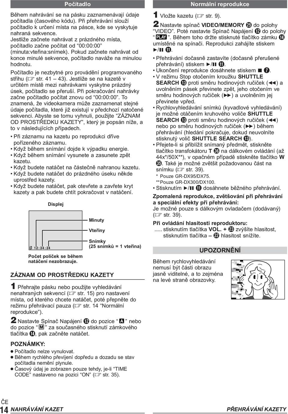 Počítadlo je nezbytné pro provádění programovaného střihu ( str. 41 43). Jestliže se na kazetě v určitém místě mezi nahrávkami vyskytne prázdný úsek, počítadlo se přeruší.