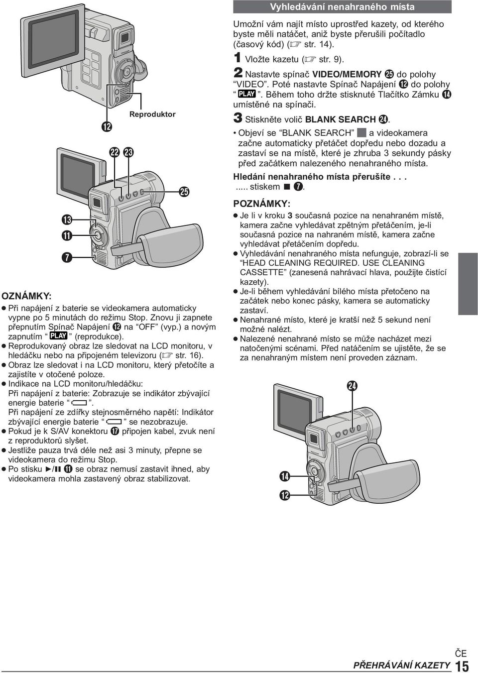 Obraz lze sledovat i na LCD monitoru, který přetočíte a zajistíte v otočené poloze. Indikace na LCD monitoru/hledáčku: Při napájení z baterie: Zobrazuje se indikátor zbývající energie baterie.