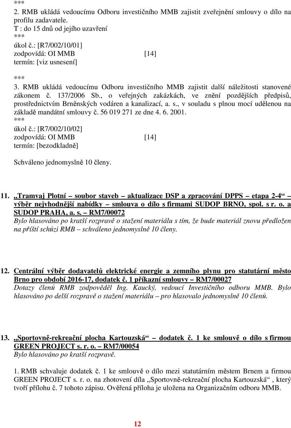 , o veřejných zakázkách, ve znění pozdějších předpisů, prostřednictvím Brněnských vodáren a kanalizací, a. s., v souladu s plnou mocí udělenou na základě mandátní smlouvy č. 56 019 271 ze dne 4. 6.