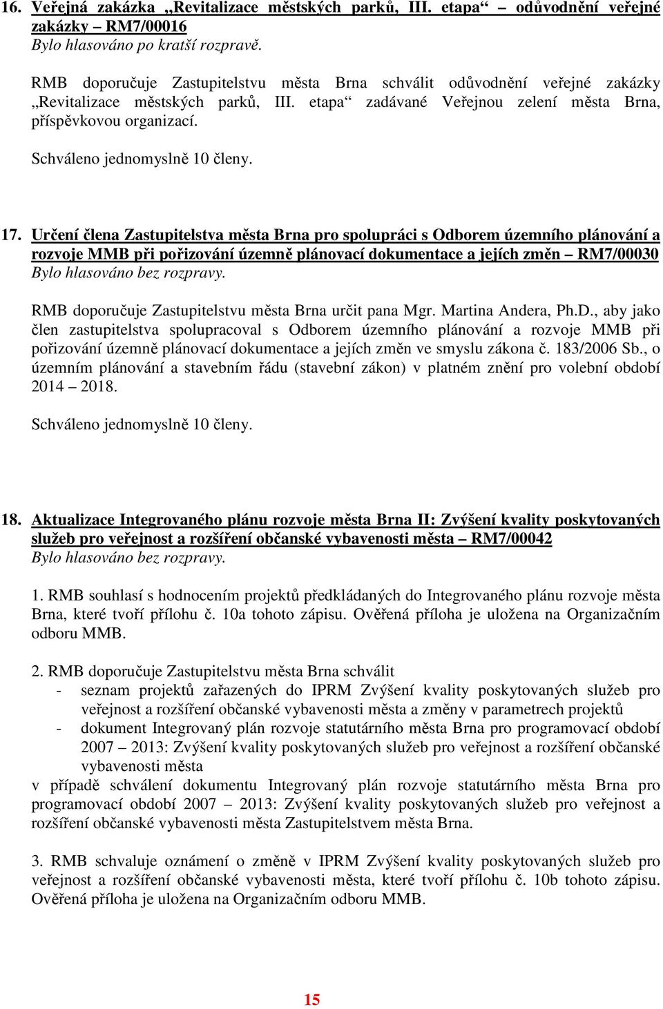 Určení člena Zastupitelstva města Brna pro spolupráci s Odborem územního plánování a rozvoje MMB při pořizování územně plánovací dokumentace a jejích změn RM7/00030 RMB doporučuje Zastupitelstvu