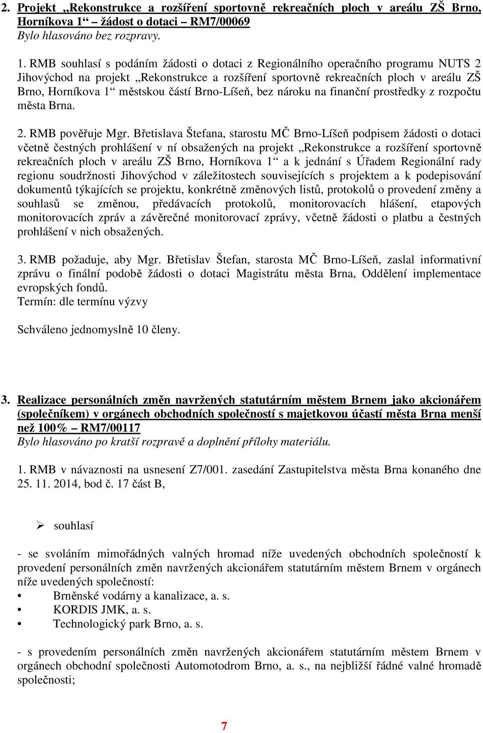 částí Brno-Líšeň, bez nároku na finanční prostředky z rozpočtu města Brna. 2. RMB pověřuje Mgr.