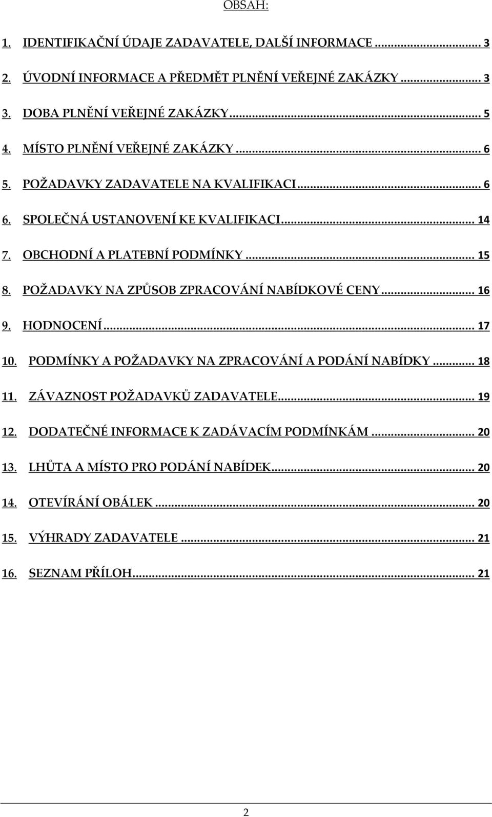 POŽADAVKY NA ZPŮSOB ZPRACOVÁNÍ NABÍDKOVÉ CENY... 16 9. HODNOCENÍ... 17 10. PODMÍNKY A POŽADAVKY NA ZPRACOVÁNÍ A PODÁNÍ NABÍDKY... 18 11. ZÁVAZNOST POŽADAVKŮ ZADAVATELE.