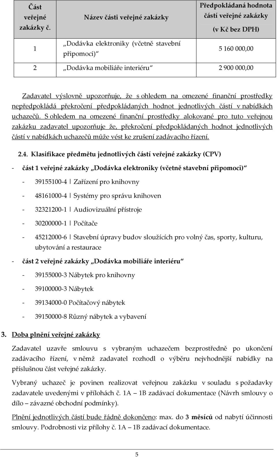 Zadavatel výslovně upozorňuje, že s ohledem na omezené finanční prostředky nepředpokládá překročení předpokládaných hodnot jednotlivých částí v nabídkách uchazečů.