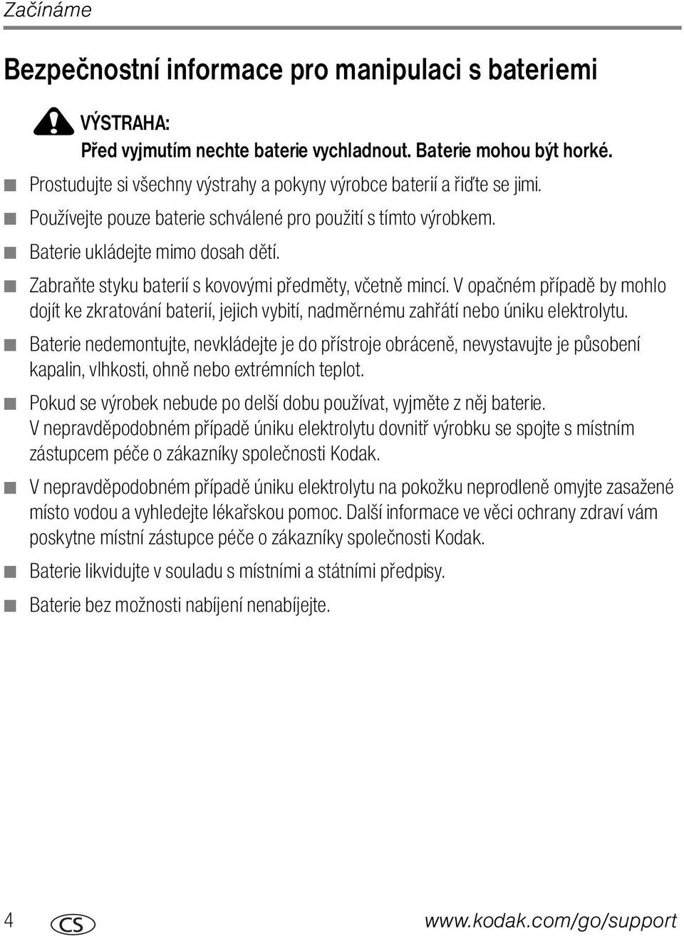 Zabraňte styku baterií s kovovými předměty, včetně mincí. V opačném případě by mohlo dojít ke zkratování baterií, jejich vybití, nadměrnému zahřátí nebo úniku elektrolytu.