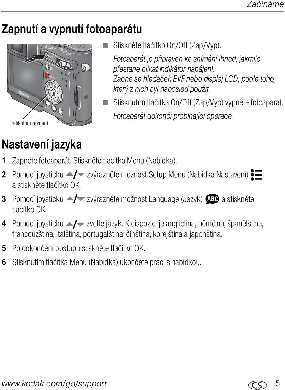 1 Zapněte fotoaparát. Stiskněte tlačítko Menu (Nabídka). 2 Pomocí joysticku zvýrazněte možnost Setup Menu (Nabídka Nastavení) a stiskněte tlačítko OK.