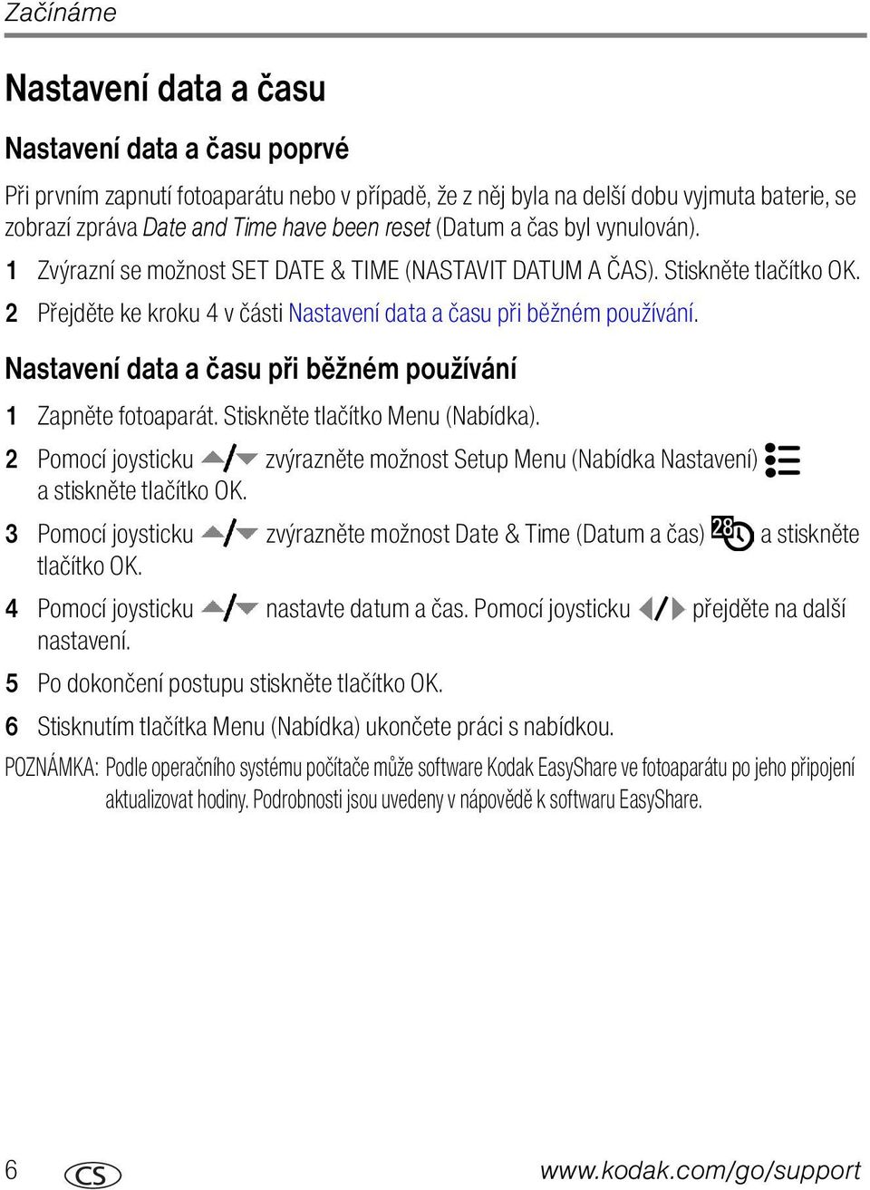 Nastavení data a času při běžném používání 1 Zapněte fotoaparát. Stiskněte tlačítko Menu (Nabídka). 2 Pomocí joysticku zvýrazněte možnost Setup Menu (Nabídka Nastavení) a stiskněte tlačítko OK.