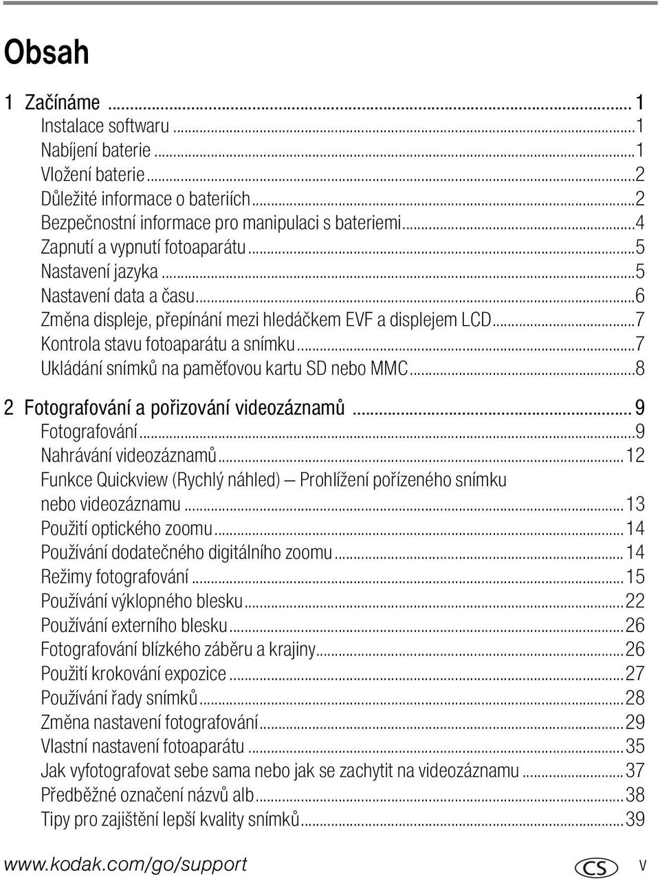 ..7 Ukládání snímků na paměťovou kartu SD nebo MMC...8 2 Fotografování a pořizování videozáznamů...9 Fotografování...9 Nahrávání videozáznamů.