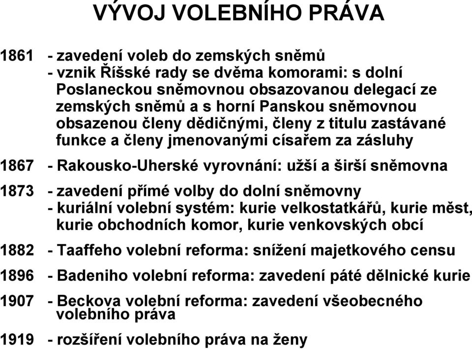 zavedení přímé volby do dolní sněmovny - kuriální volební systém: kurie velkostatkářů, kurie měst, kurie obchodních komor, kurie venkovských obcí 1882 - Taaffeho volební reforma: