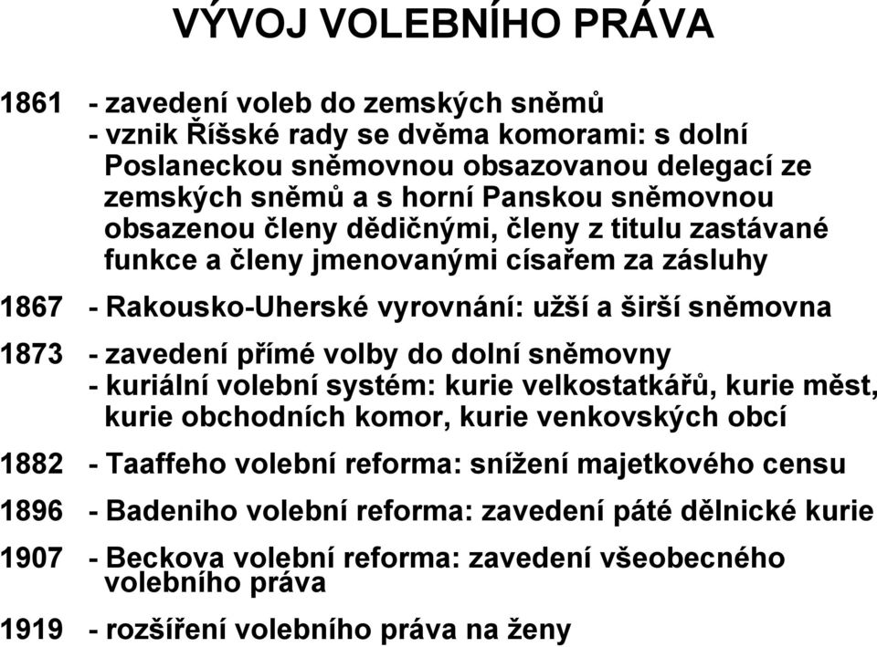 zavedení přímé volby do dolní sněmovny - kuriální volební systém: kurie velkostatkářů, kurie měst, kurie obchodních komor, kurie venkovských obcí 1882 - Taaffeho volební reforma: