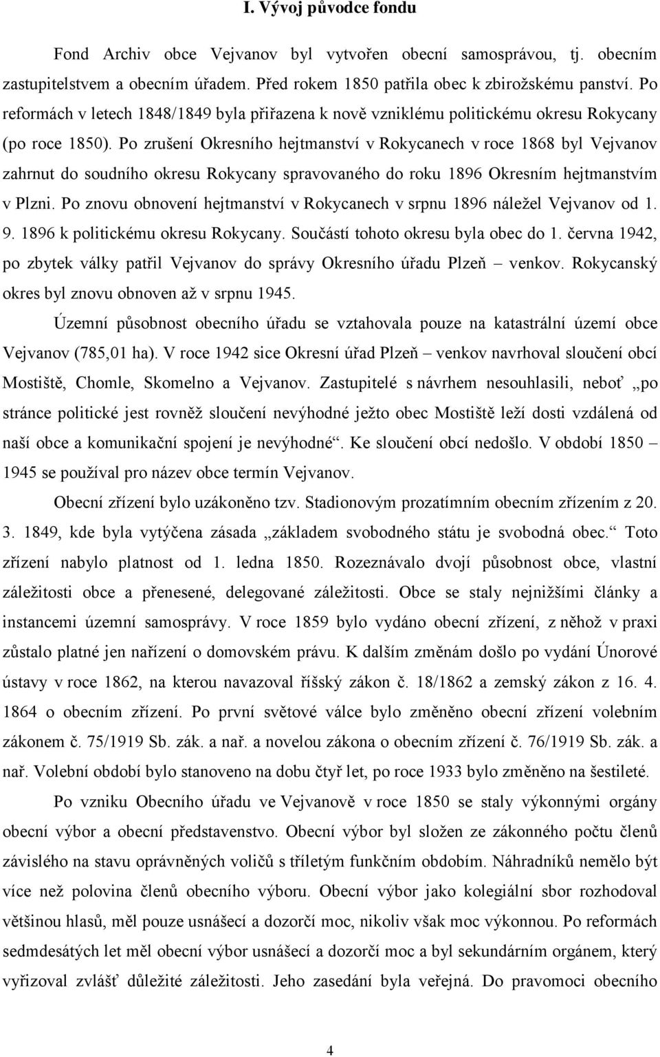 Po zrušení Okresního hejtmanství v Rokycanech v roce 1868 byl Vejvanov zahrnut do soudního okresu Rokycany spravovaného do roku 1896 Okresním hejtmanstvím v Plzni.