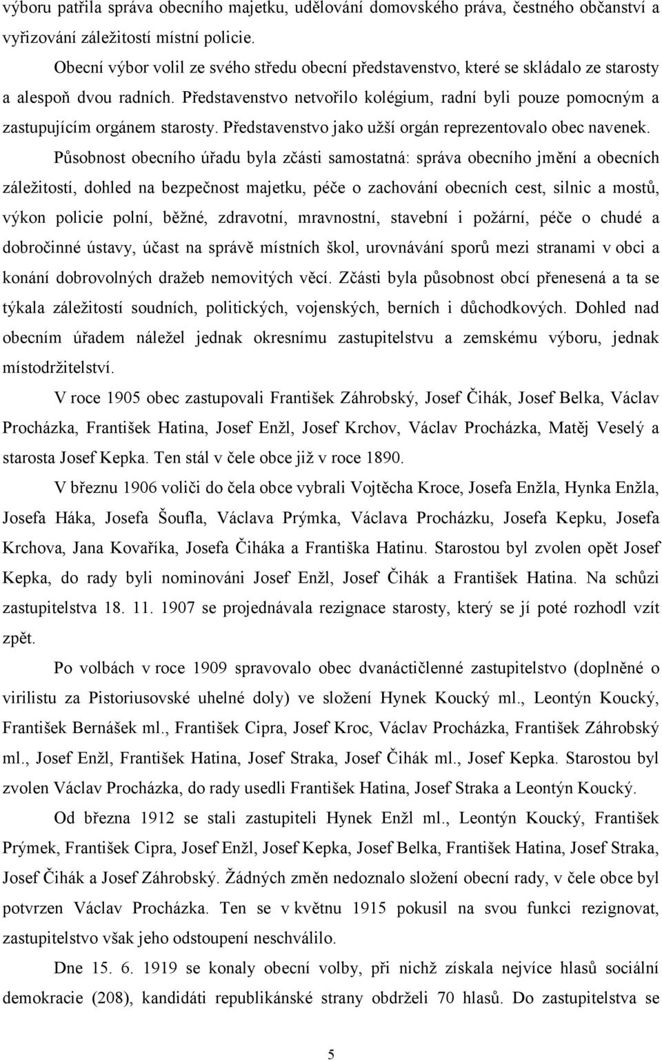 Představenstvo netvořilo kolégium, radní byli pouze pomocným a zastupujícím orgánem starosty. Představenstvo jako užší orgán reprezentovalo obec navenek.