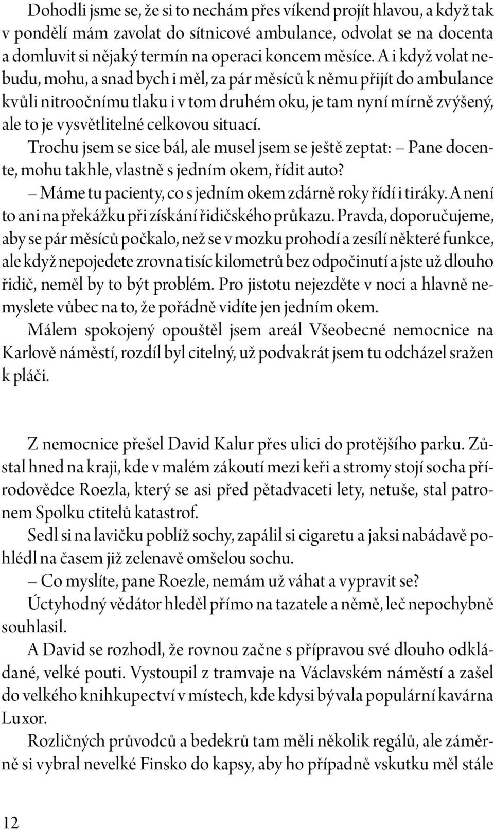 situací. Trochu jsem se sice bál, ale musel jsem se ještě zeptat: Pane docente, mohu takhle, vlastně s jedním okem, řídit auto? Máme tu pacienty, co s jedním okem zdárně roky řídí i tiráky.