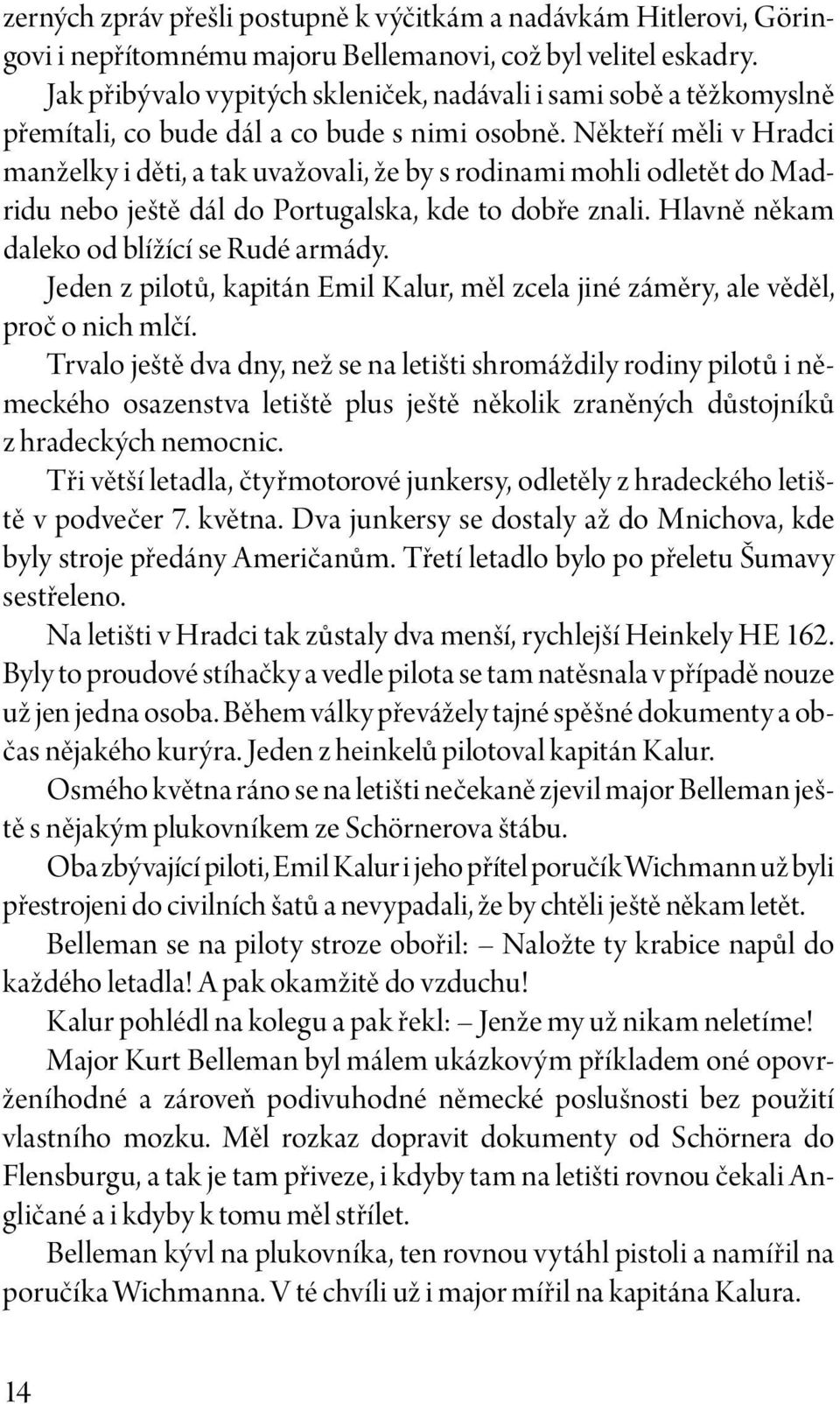 Někteří měli v Hradci manželky i děti, a tak uvažovali, že by s rodinami mohli odletět do Madridu nebo ještě dál do Portugalska, kde to dobře znali. Hlavně někam daleko od blížící se Rudé armády.