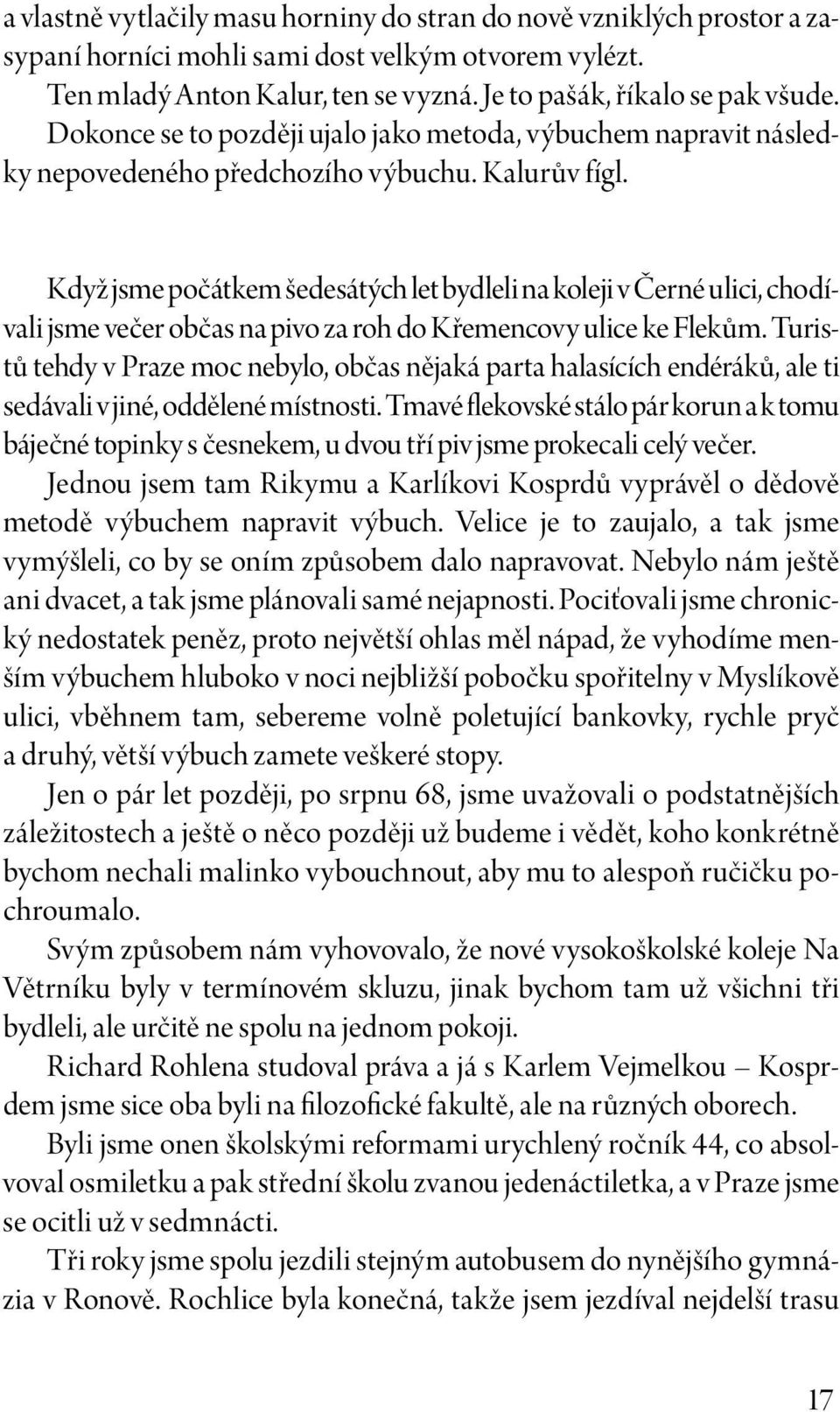 Když jsme počátkem šedesátých let bydleli na koleji v Černé ulici, chodívali jsme večer občas na pivo za roh do Křemencovy ulice ke Flekům.