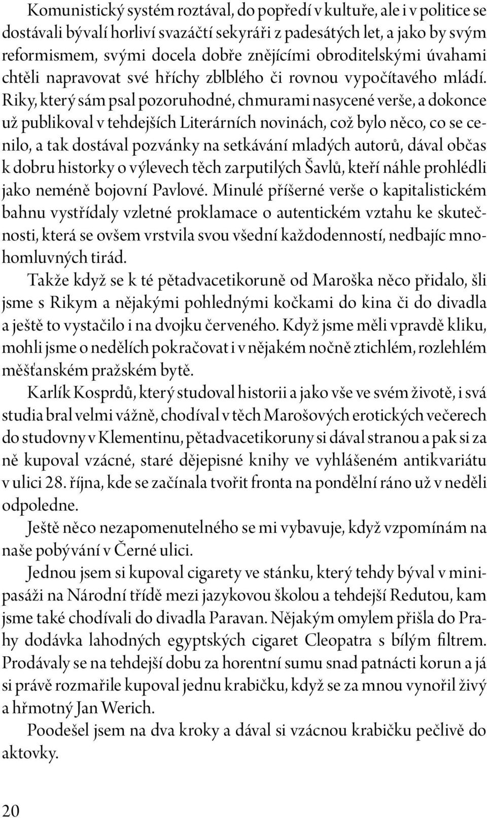 Riky, který sám psal pozoruhodné, chmurami nasycené verše, a dokonce už publikoval v tehdejších Literárních novinách, což bylo něco, co se cenilo, a tak dostával pozvánky na setkávání mladých autorů,