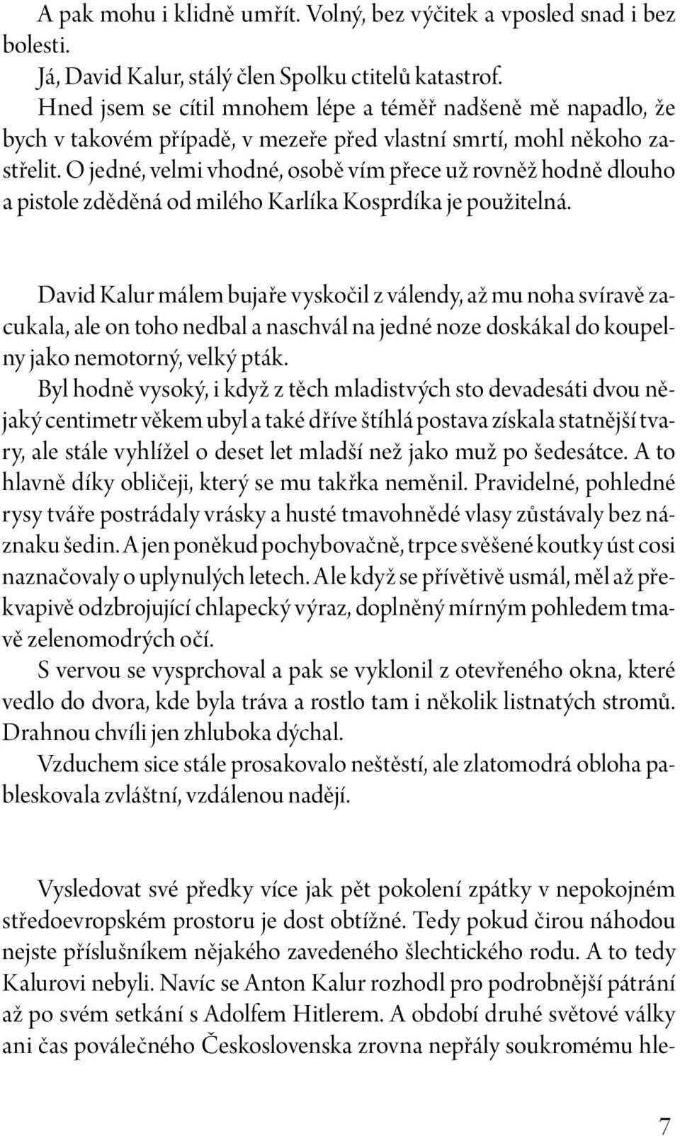 O jedné, velmi vhodné, osobě vím přece už rovněž hodně dlouho a pistole zděděná od milého Karlíka Kosprdíka je použitelná.