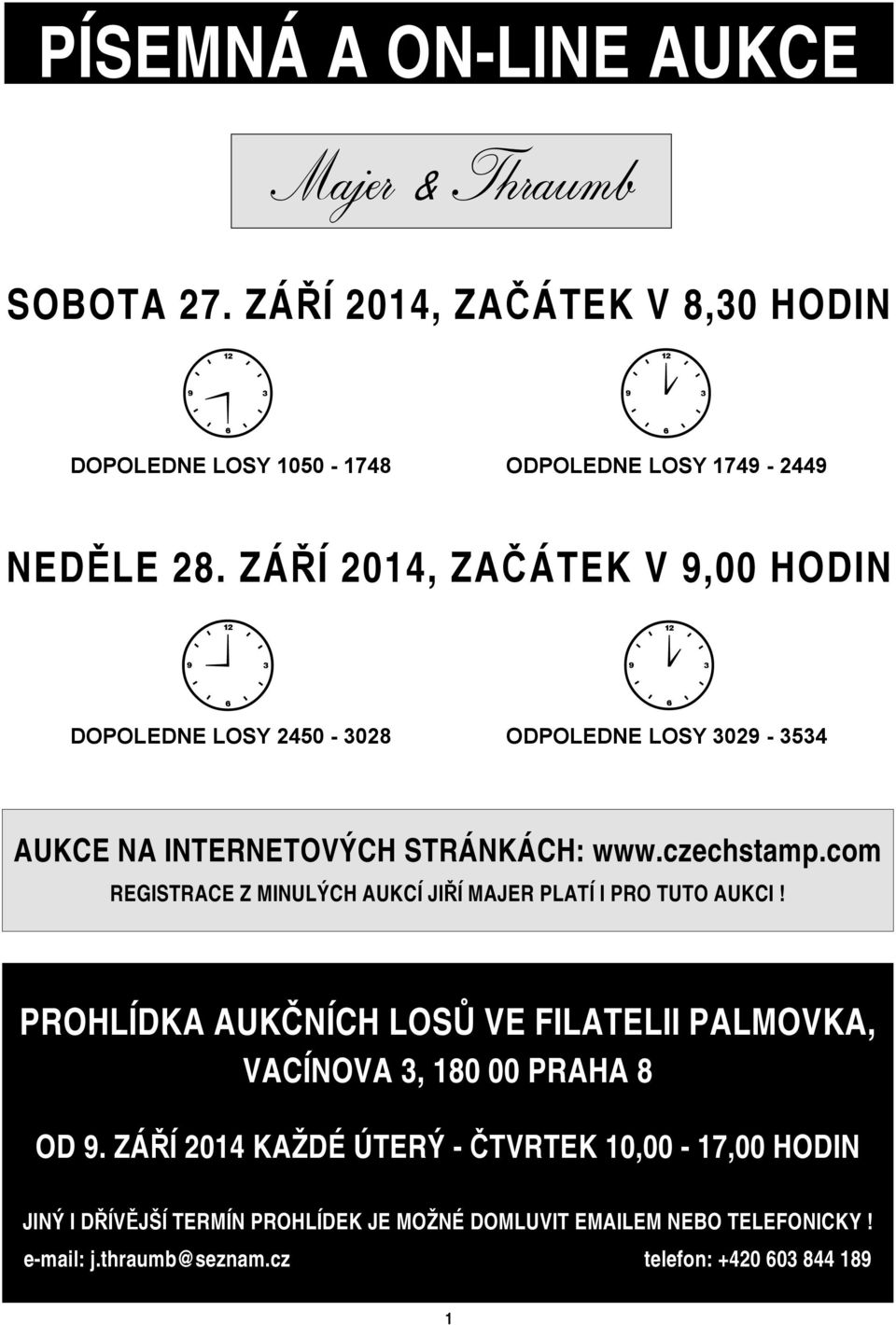 com REGISTRACE Z MINULÝCH AUKCÍ JIŘÍ MAJER PLATÍ I PRO TUTO AUKCI! PROHLÍDKA AUKČNÍCH LOSŮ VE FILATELII PALMOVKA, VACÍNOVA 3, 180 00 PRAHA 8 OD 9.