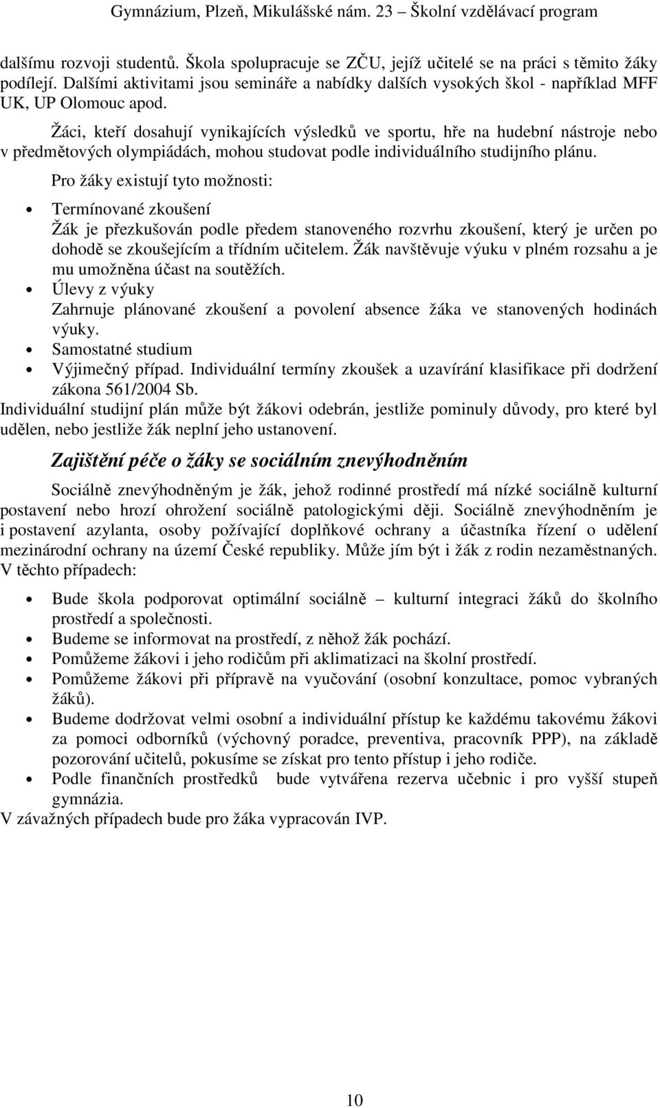 Žáci, kteří dosahují vynikajících výsledků ve sportu, hře na hudební nástroje nebo v předmětových olympiádách, mohou studovat podle individuálního studijního plánu.