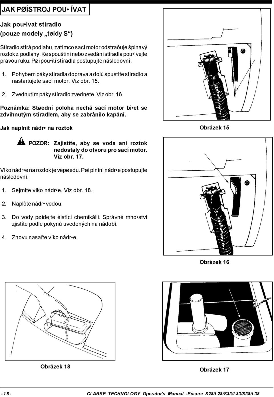 2. Zvednutím páky stíradlo zvednete. Viz obr. 16. Poznámka: Støední poloha nechá sací motor bìžet se zdvihnutým stíradlem, aby se zabránilo kapání.