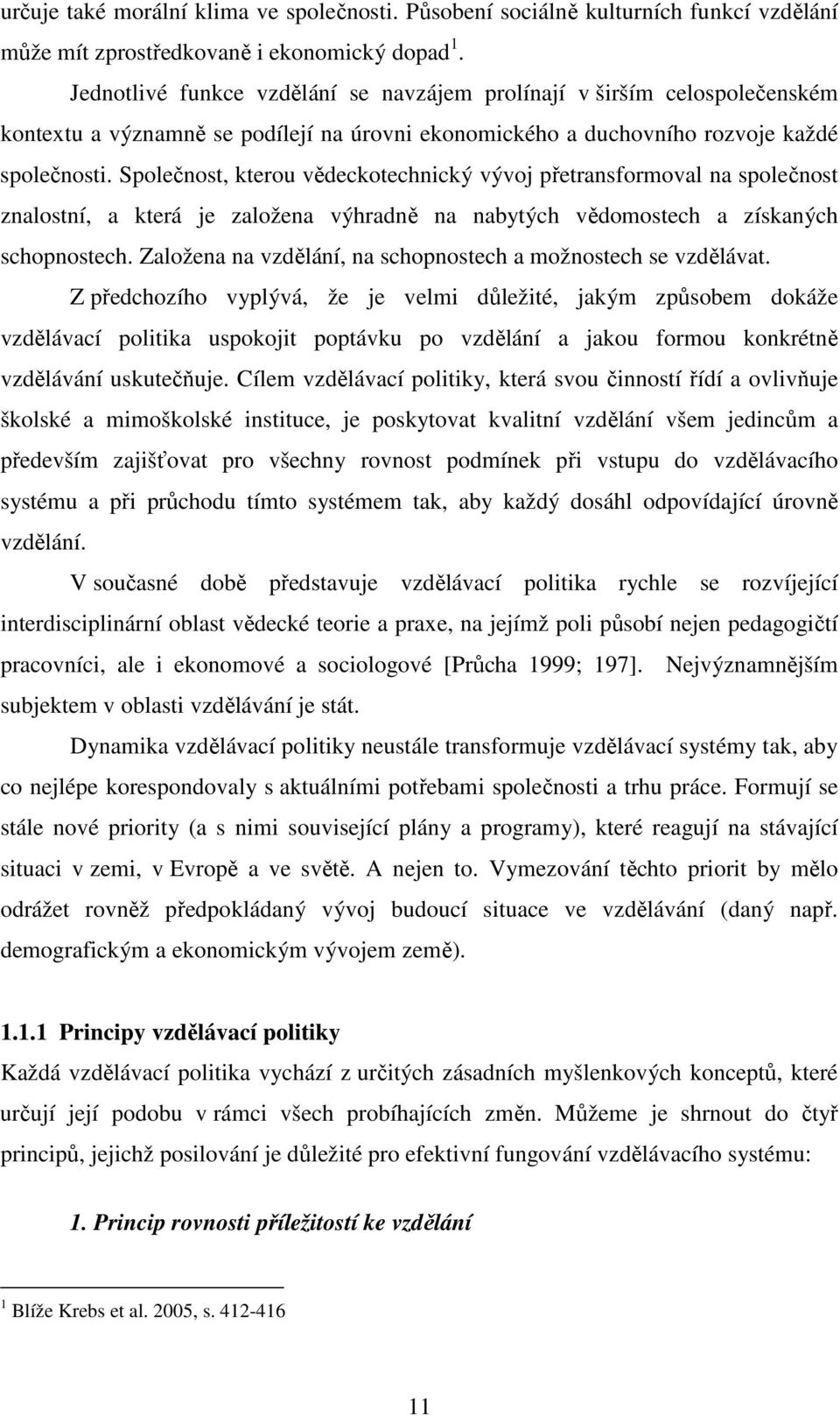 Společnost, kterou vědeckotechnický vývoj přetransformoval na společnost znalostní, a která je založena výhradně na nabytých vědomostech a získaných schopnostech.