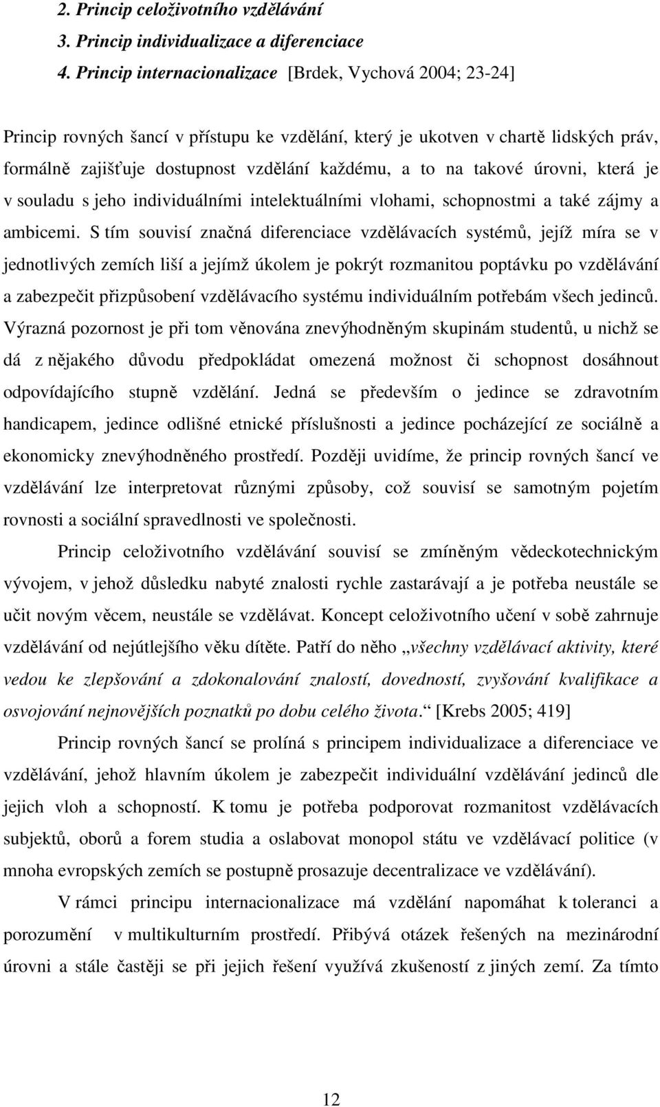 takové úrovni, která je v souladu s jeho individuálními intelektuálními vlohami, schopnostmi a také zájmy a ambicemi.