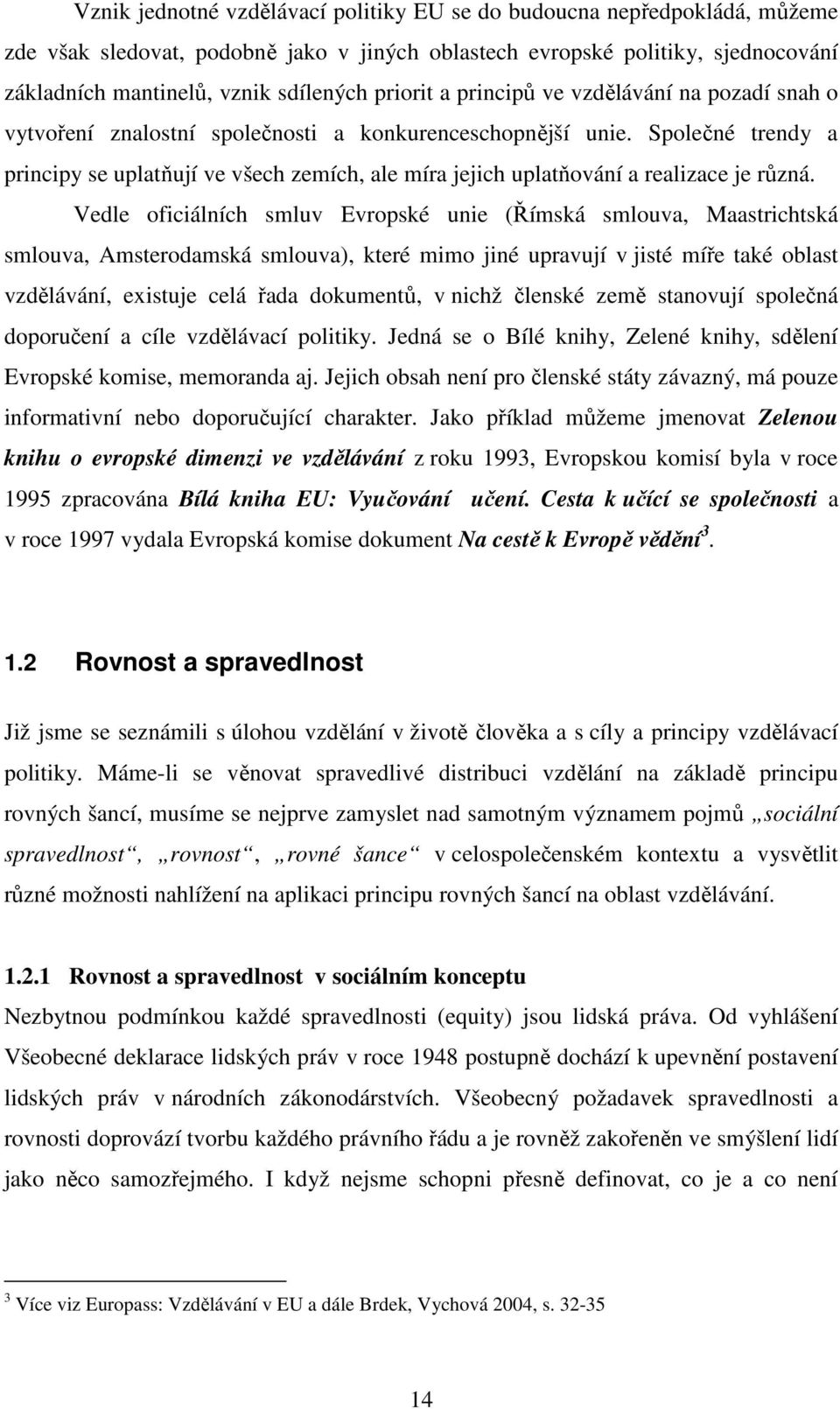 Společné trendy a principy se uplatňují ve všech zemích, ale míra jejich uplatňování a realizace je různá.