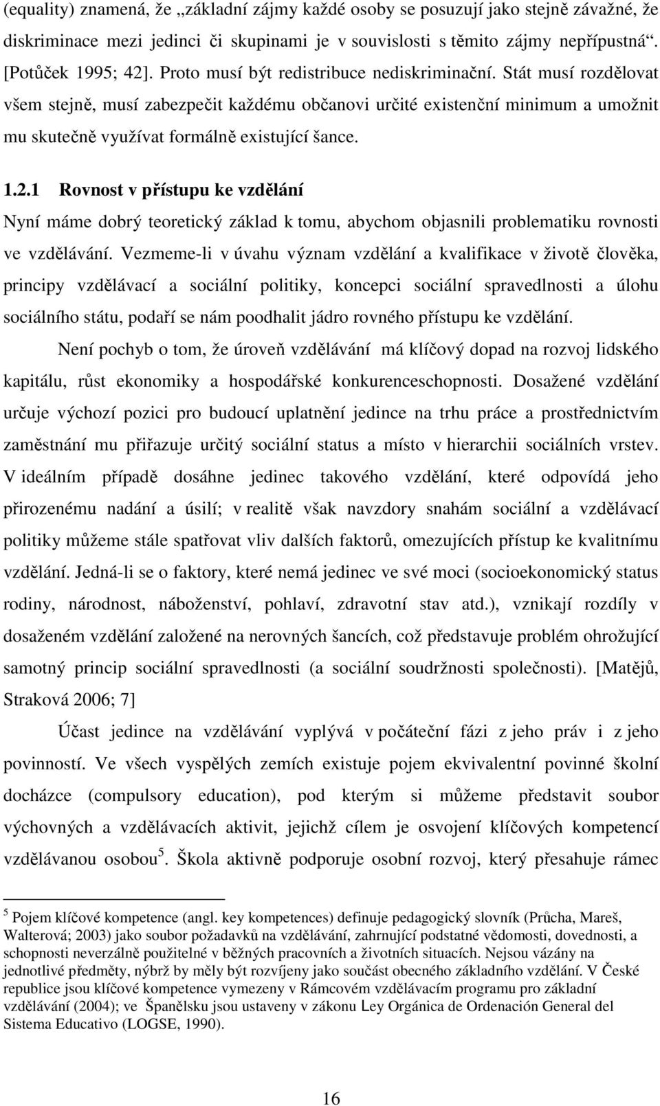 1 Rovnost v přístupu ke vzdělání Nyní máme dobrý teoretický základ k tomu, abychom objasnili problematiku rovnosti ve vzdělávání.