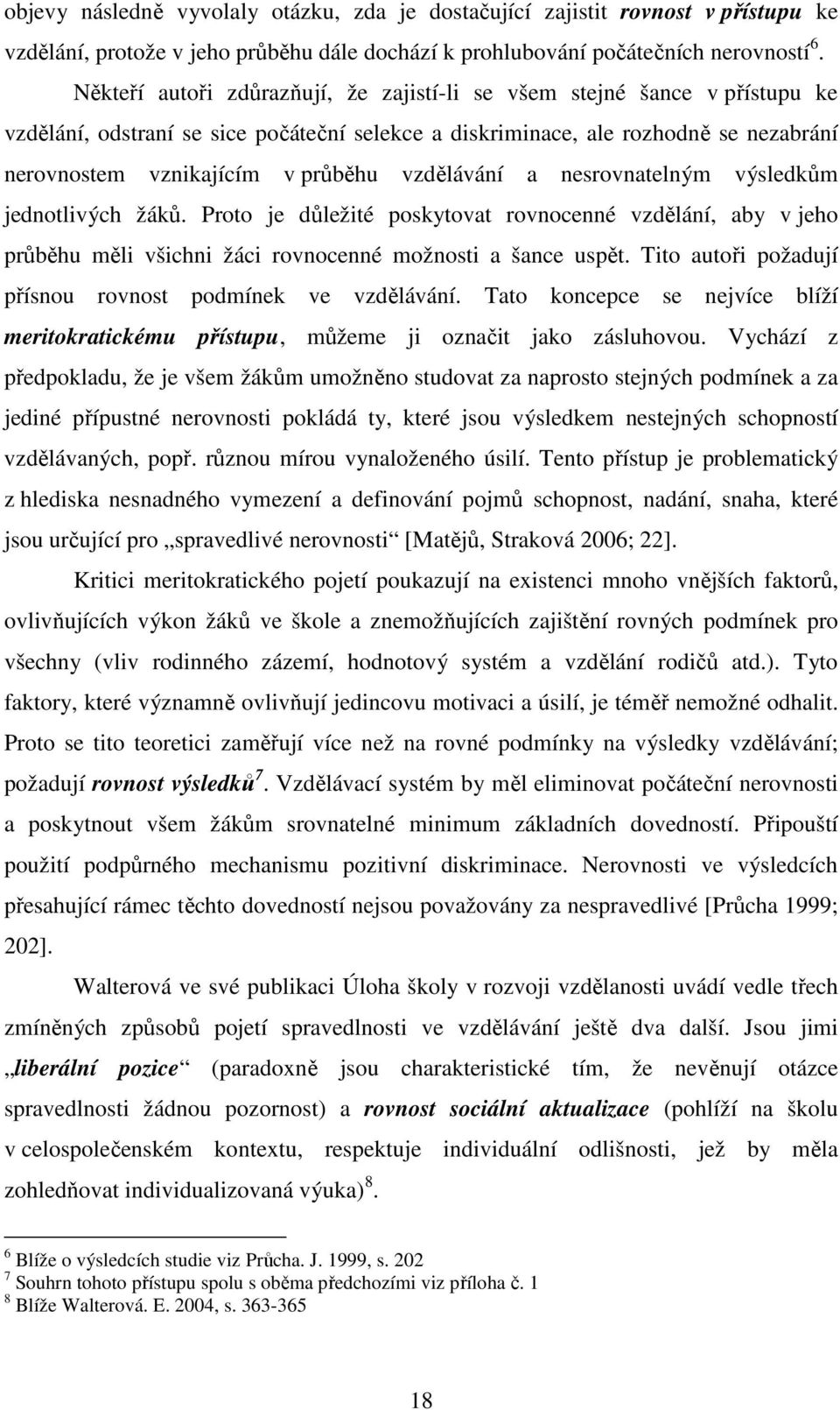 vzdělávání a nesrovnatelným výsledkům jednotlivých žáků. Proto je důležité poskytovat rovnocenné vzdělání, aby v jeho průběhu měli všichni žáci rovnocenné možnosti a šance uspět.