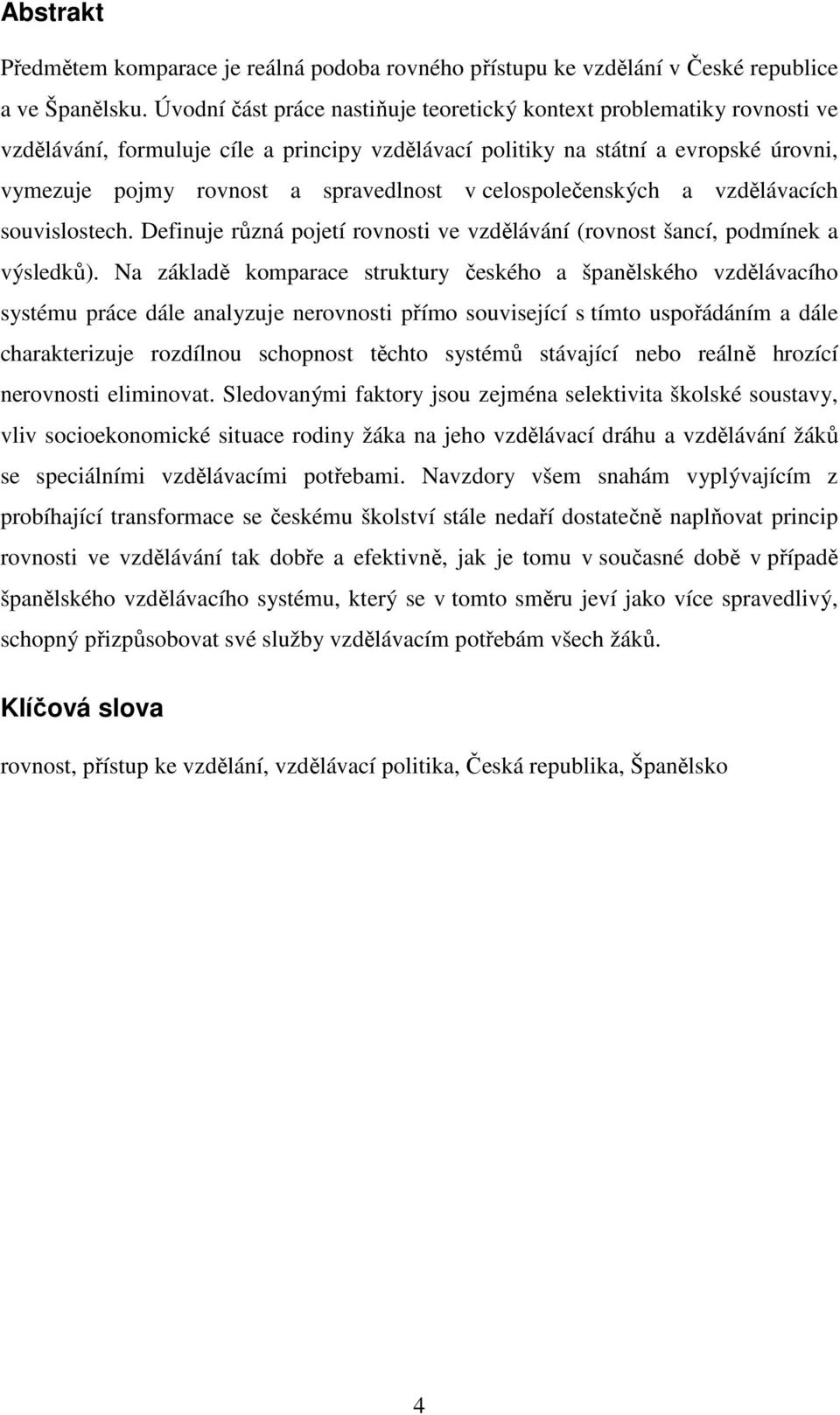 celospolečenských a vzdělávacích souvislostech. Definuje různá pojetí rovnosti ve vzdělávání (rovnost šancí, podmínek a výsledků).