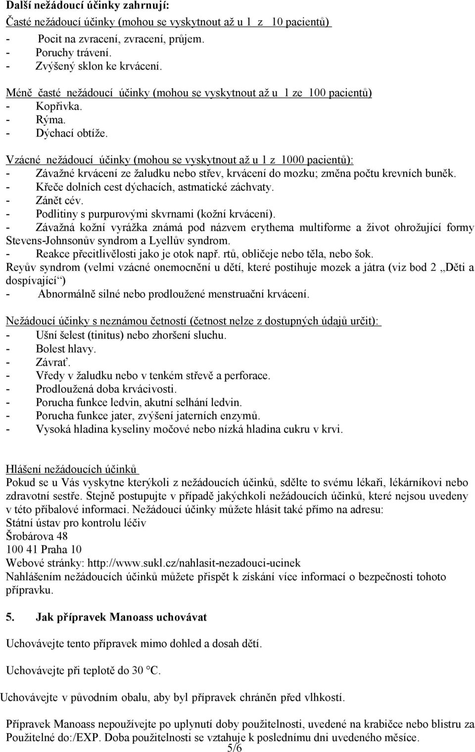 Vzácné nežádoucí účinky (mohou se vyskytnout až u 1 z 1000 pacientů): - Závažné krvácení ze žaludku nebo střev, krvácení do mozku; změna počtu krevních buněk.