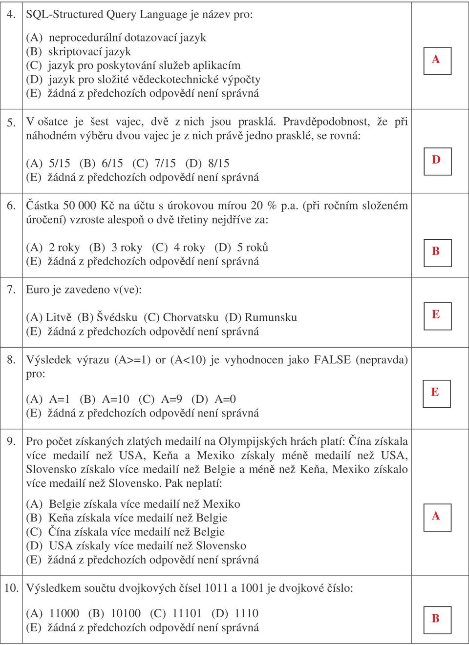 ástka 50 000 K na útu s úrokovou mírou 0 % p.a. (pi roním složeném úroení) vzroste alespo o dv tetiny nejdíve za: () roky () roky () 4 roky () 5 rok 7.