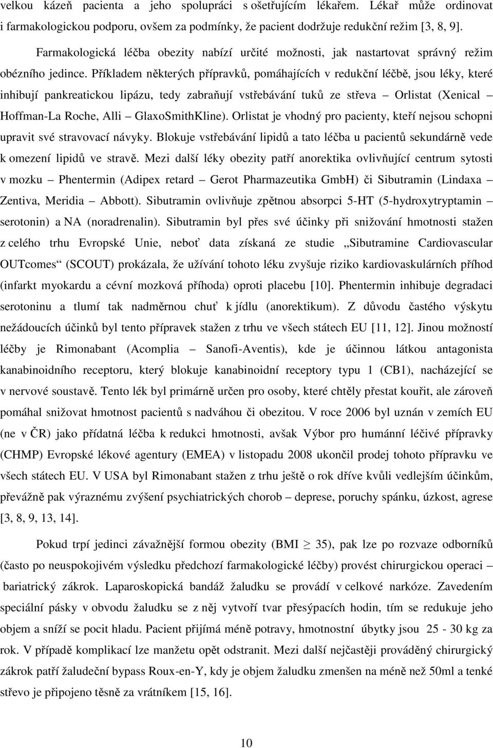 Příkladem některých přípravků, pomáhajících v redukční léčbě, jsou léky, které inhibují pankreatickou lipázu, tedy zabraňují vstřebávání tuků ze střeva Orlistat (Xenical Hoffman-La Roche, Alli