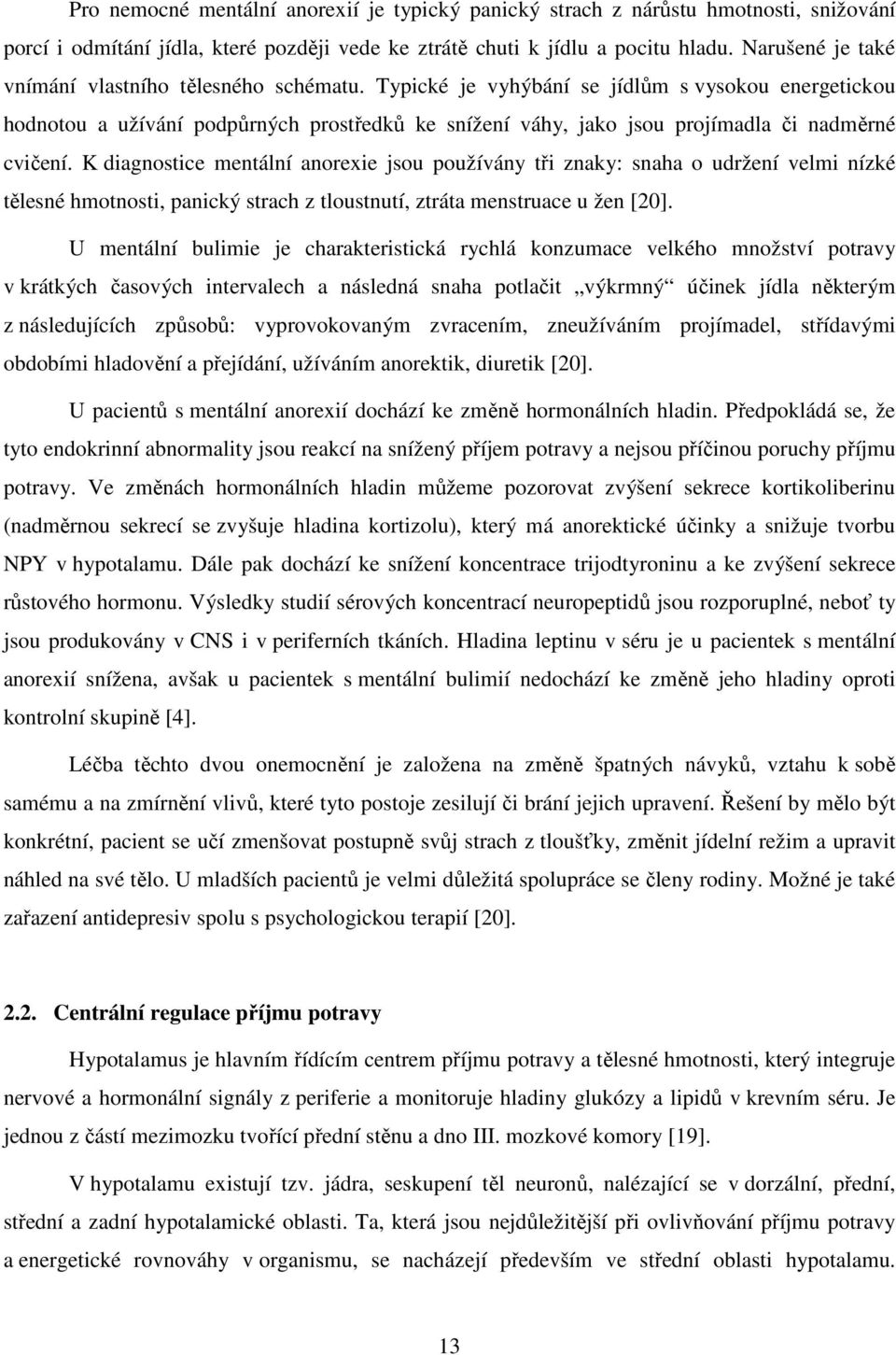 Typické je vyhýbání se jídlům s vysokou energetickou hodnotou a užívání podpůrných prostředků ke snížení váhy, jako jsou projímadla či nadměrné cvičení.