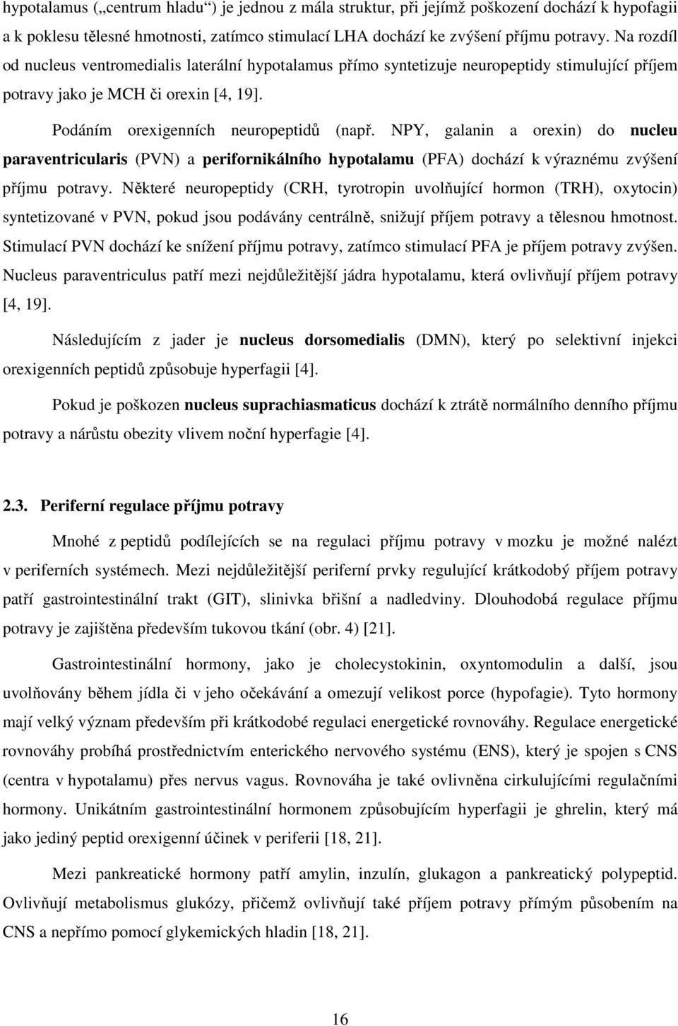 NPY, galanin a orexin) do nucleu paraventricularis (PVN) a perifornikálního hypotalamu (PFA) dochází k výraznému zvýšení příjmu potravy.