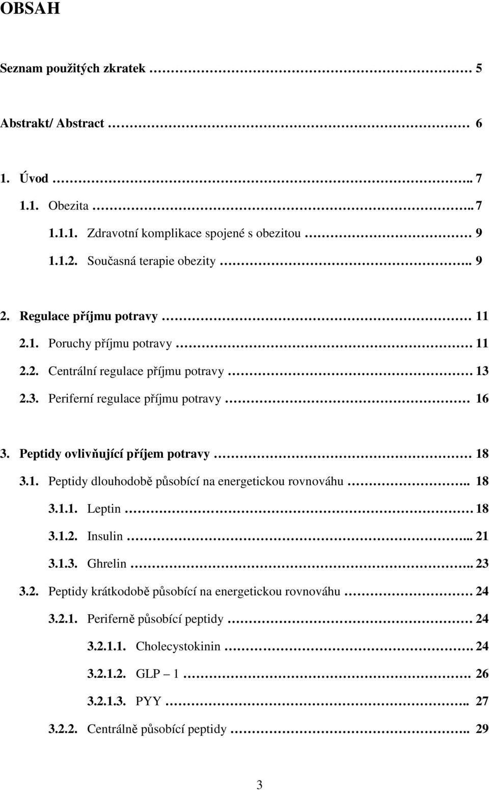 Peptidy ovlivňující příjem potravy 18 3.1. Peptidy dlouhodobě působící na energetickou rovnováhu.. 18 3.1.1. Leptin 18 3.1.2.