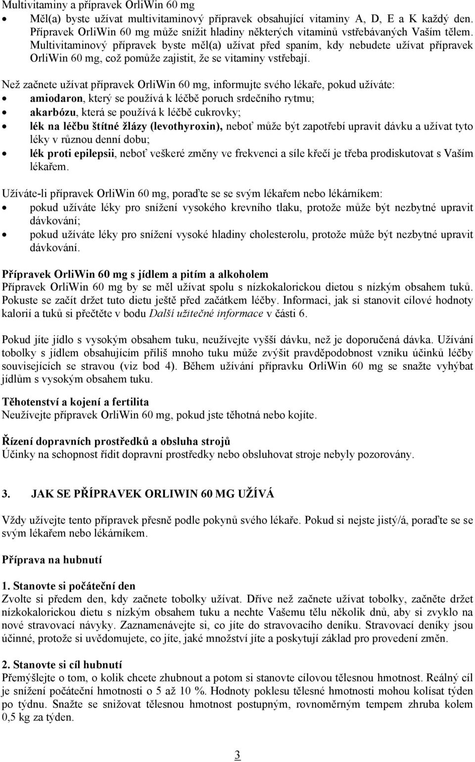 Multivitaminový přípravek byste měl(a) užívat před spaním, kdy nebudete užívat přípravek OrliWin 60 mg, což pomůže zajistit, že se vitaminy vstřebají.