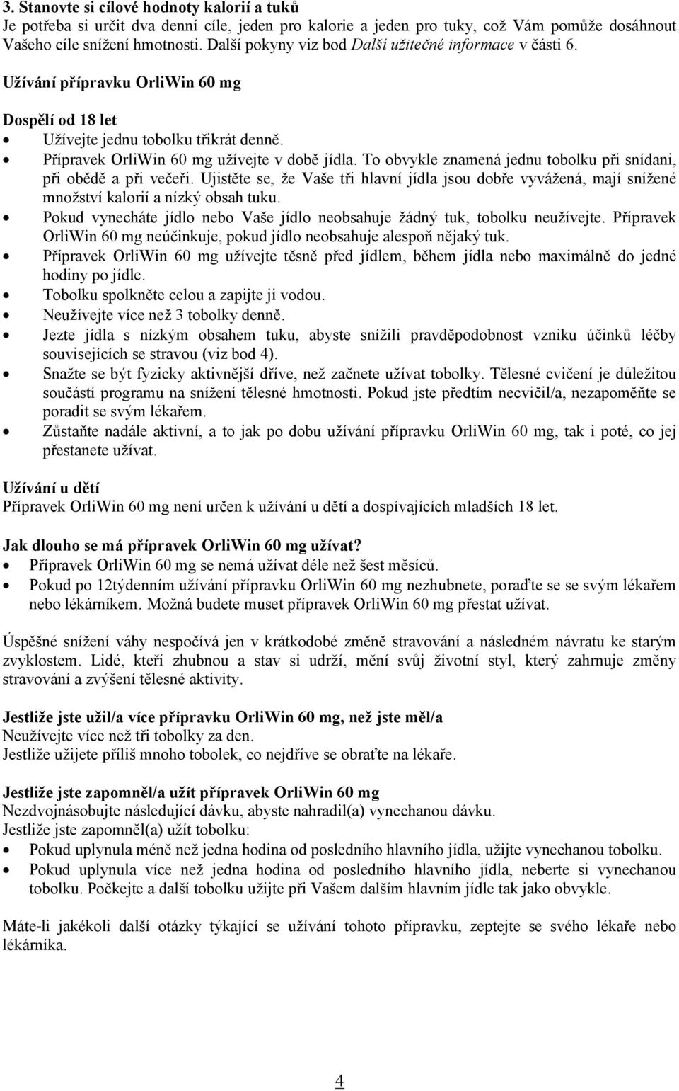 To obvykle znamená jednu tobolku při snídani, při obědě a při večeři. Ujistěte se, že Vaše tři hlavní jídla jsou dobře vyvážená, mají snížené množství kalorií a nízký obsah tuku.