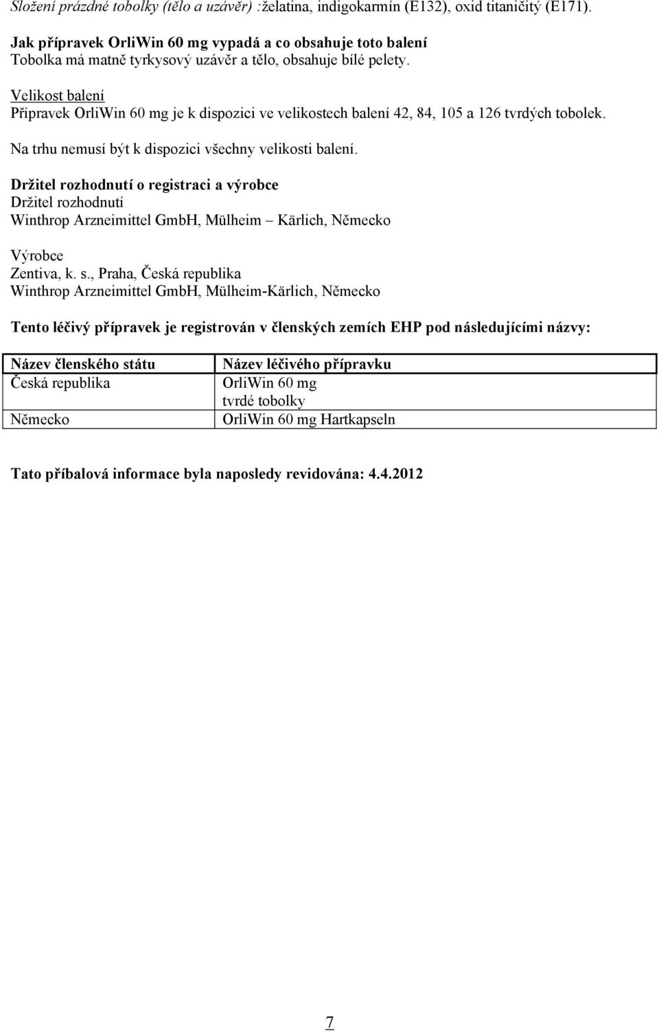 Velikost balení Přípravek OrliWin 60 mg je k dispozici ve velikostech balení 42, 84, 105 a 126 tvrdých tobolek. Na trhu nemusí být k dispozici všechny velikosti balení.