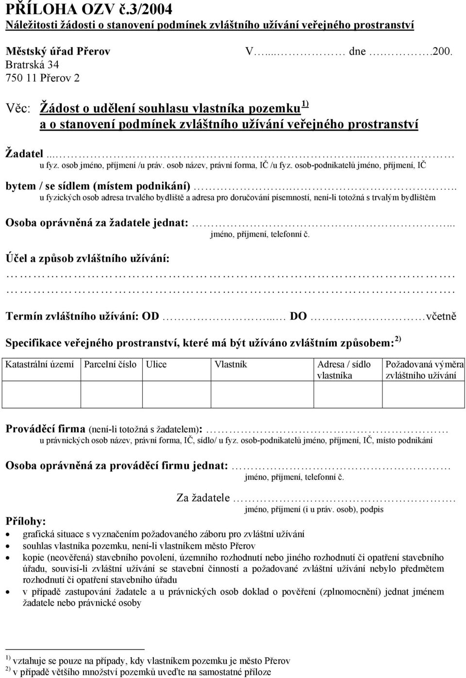 .. u fyzických osob adresa trvalého bydliště a adresa pro doručování písemností, není-li totožná s trvalým bydlištěm Osoba oprávněná za žadatele jednat:... jméno, příjmení, telefonní č.