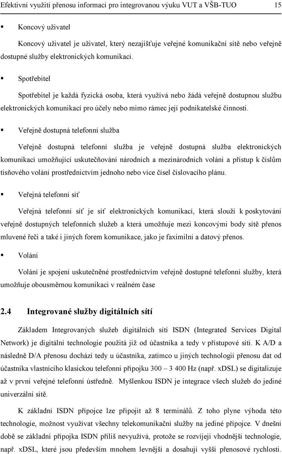 Spotřebitel Spotřebitel je každá fyzická osoba, která využívá nebo žádá veřejně dostupnou službu elektronických komunikací pro účely nebo mimo rámec její podnikatelské činnosti.