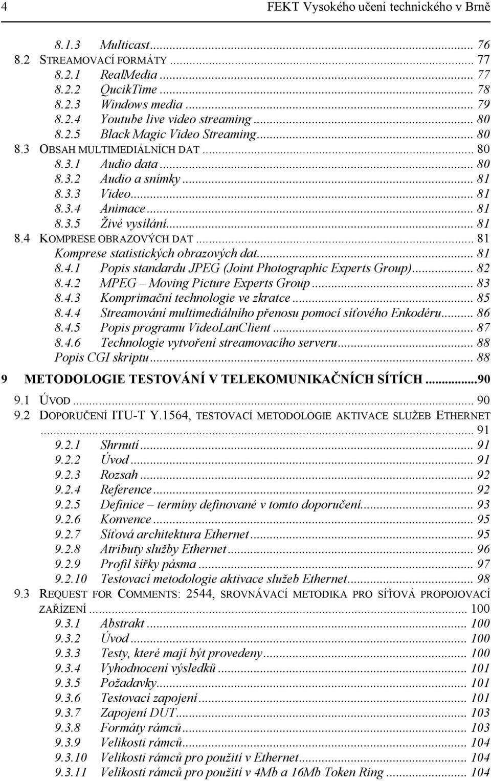 .. 82 8.4.2 MPEG Moving Picture Experts Group... 83 8.4.3 Komprimační technologie ve zkratce... 85 8.4.4 Streamování multimediálního přenosu pomocí síťového Enkodéru... 86 8.4.5 Popis programu VideoLanClient.